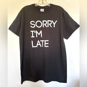 Sorry I'm Late t shirt